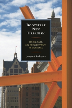 Hardcover Bootstrap New Urbanism: Design, Race, and Redevelopment in Milwaukee Book