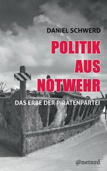 Paperback Politik aus Notwehr: Das Erbe der Piratenpartei [German] Book