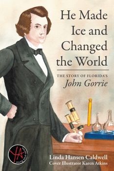 He Made Ice and Changed the World: The Story of Florida's John Gorrie