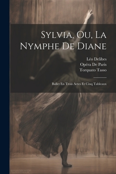 Paperback Sylvia, Ou, La Nymphe De Diane: Ballet En Trois Actes Et Cinq Tableaux [No Linguistic Content] Book