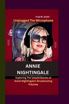 Paperback Annie Nightingale: Unplugged The Microphone- Exploring The Untold Stories of Annie Nightingale's Broadcasting Odyssey Book