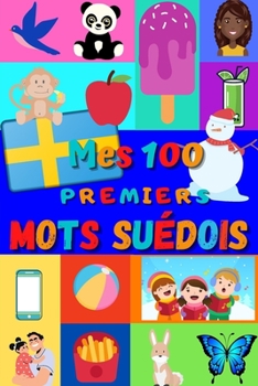 Paperback Mes 100 premiers mots Su?dois: Apprendre le su?dois enfants 2 ? 6 ans - d?buter le su?dois b?b?, enfant et maternelle - imagier: 100 belles images co [French] Book
