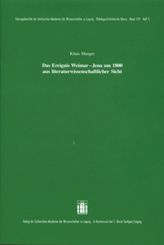 Das Ereignis Weimar-jena Um 1800 Aus Literaturwissenschaftlicher Sicht (Sitzungsberichte Der Sachsischen Akademie Der Wissenschaften Zu Leipzig. ... Historische Klasse, 139.5)