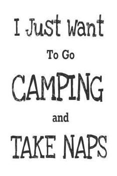 Paperback I Just Want To Go Camping And Take Naps: Funny Summer Vacation 2018 Camping Trip Notebook Gift Book