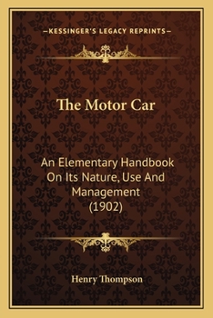 Paperback The Motor Car: An Elementary Handbook On Its Nature, Use And Management (1902) Book