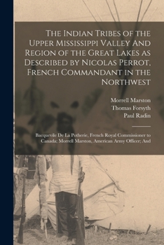 Paperback The Indian Tribes of the Upper Mississippi Valley And Region of the Great Lakes as Described by Nicolas Perrot, French Commandant in the Northwest; Ba Book