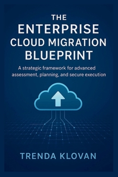 Paperback The Enterprise Cloud Migration Blueprint: A strategic framework for advanced assessment, planning, and secure execution Book