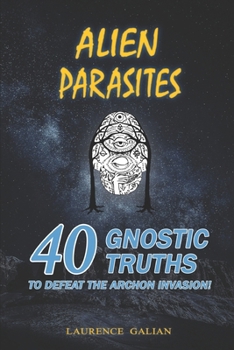 Paperback Alien Parasites: 40 Gnostic Truths to Defeat the Archon Invasion! Book