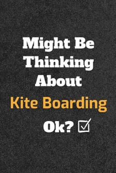 Might Be Thinking about Collecting Kite Boarding Ok? Funny /Lined Notebook/Journal Great Office School Writing Note Taking : Lined Notebook/ Journal 120 Pages , Soft Cover , Matte Finish