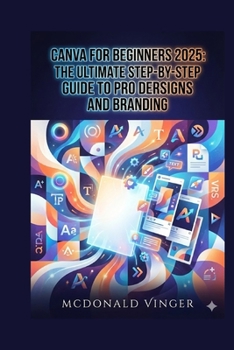 Paperback Canva for Beginners 2025: The Ultimate Step-by-Step Guide to Pro Designs and Branding Book