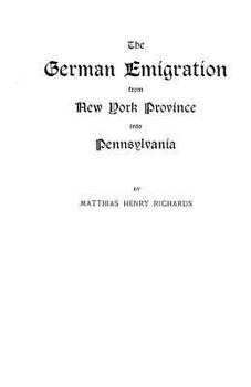 The German Emigration From New York Province Into Pennsylvania ... Prepared at the Request of the Pe