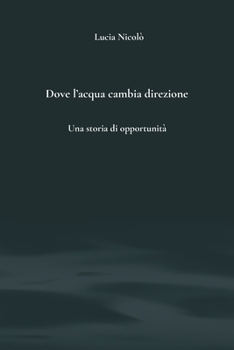Dove l' acqua cambia direzione: Una storia di opportunita' (Italian Edition)
