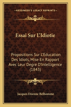 Paperback Essai Sur L'Idiotie: Propositions Sur L'Education Des Idiots, Mise En Rapport Avec Leur Degre D'Intelligence (1843) [French] Book