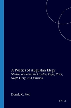 A Poetics of Augustan Elegy. Studies of Poems by Dryden, Pope, Prior, Swift, Gray, and Johnson.