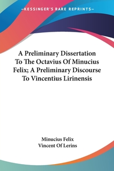 Paperback A Preliminary Dissertation To The Octavius Of Minucius Felix; A Preliminary Discourse To Vincentius Lirinensis Book
