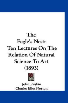 Paperback The Eagle's Nest: Ten Lectures On The Relation Of Natural Science To Art (1893) Book