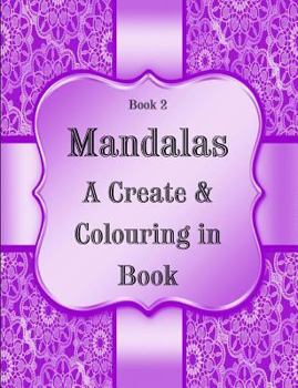 Book 2: Mandalas - a Create and Colouring in Book : 124 Pages, 7. 44 X 9. 69