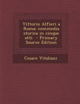 Paperback Vittorio Alfieri a Roma; Commedia Storica in Cinque Atti - Primary Source Edition [Italian] Book