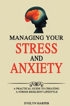 Paperback Managing Your Stress and Anxiety: A Practical Guide to Creating a Stress-Resilient Lifestyle Book