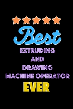 Paperback Best Extruding and Drawing Machine Operator Evers Notebook - Extruding and Drawing Machine Operator Funny Gift: Lined Notebook / Journal Gift, 120 Pag Book