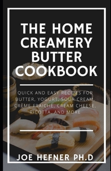 Paperback The Home Creamery Butter Cookbook: Quick And Easy Recipes for Butter, Yogurt, Sour Cream, Cr?me Fraiche, Cream Cheese, Ricotta, and More Book