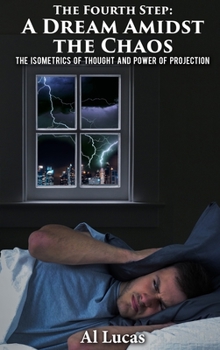 Hardcover The Fourth Step, A Dream Amidst the Chaos: The Isometrics of Thought and Power of Projection Book