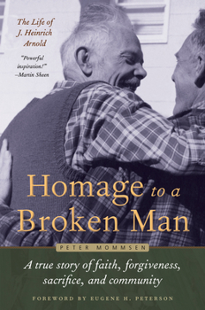 Hardcover Homage to a Broken Man: The Life of J. Heinrich Arnold - A True Story of Faith, Forgiveness, Sacrifice, and Community Book