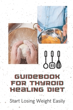Paperback Guidebook For Thyroid Healing Diet: Start Losing Weight Easily: Thyroid Healing Recipes Book