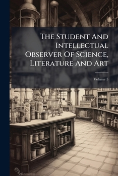 Paperback The Student And Intellectual Observer Of Science, Literature And Art; Volume 5 Book