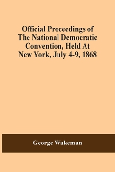 Paperback Official Proceedings Of The National Democratic Convention, Held At New York, July 4-9, 1868 Book