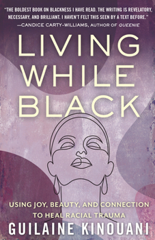 Hardcover Living While Black: Using Joy, Beauty, and Connection to Heal Racial Trauma Book
