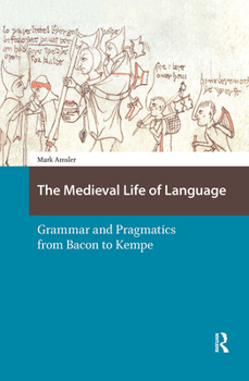 Hardcover The Medieval Life of Language: Grammar and Pragmatics from Bacon to Kempe Book