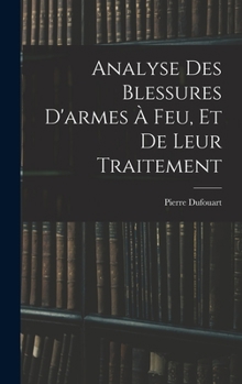 Hardcover Analyse Des Blessures D'armes À Feu, Et De Leur Traitement [French] Book