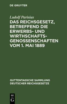 Das Reichsgesetz, betreffend die Erwerbs- und Wirthschaftsgenossenschaften vom 1. Mai 1889