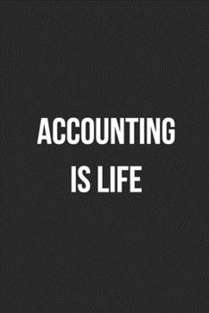 Accounting Is Life: Blank Lined Journal For Accountants CPA Accountancy Notebook Accounting Coworker Gag Gift