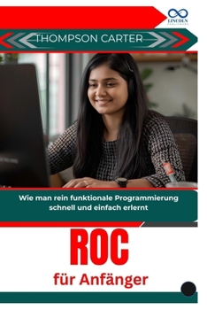 Roc für Anfänger: Wie man rein funktionale Programmierung schnell und einfach erlernt (German Edition)