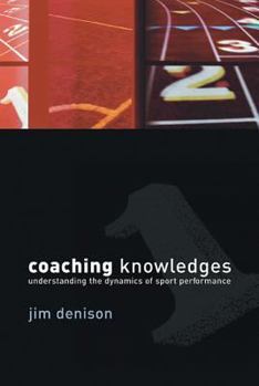 Paperback Coaching Knowledges: Understanding the Dynamics of Sport Performance Book