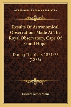 Paperback Results of Astronomical Observations Made at the Royal Observatory, Cape of Good Hope: During the Years 1871-73 (1876) Book