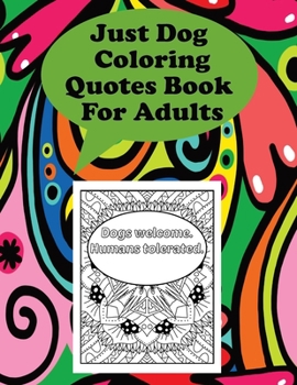 Just Dog Coloring Quotes Book For Adults: Cute Dog Quotes Coloring Book for Adults Relaxation