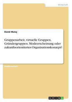 Paperback Gruppenarbeit, virtuelle Gruppen, Gründergruppen. Modeerscheinung oder zukunftsorientiertes Organisationskonzept? [German] Book