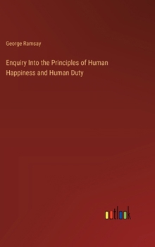 Hardcover Enquiry Into the Principles of Human Happiness and Human Duty Book
