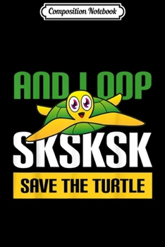 Composition Notebook: And I Oop SKSKSK Save the Turtles Rescue Sea Animal Gift  Journal/Notebook Blank Lined Ruled 6x9 100 Pages