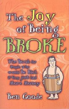 Paperback The Joy of Being Broke: The Book for People Who Would Be Rich If They Just Had More Money Book