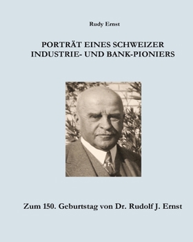 Paperback Portrait eines Schweizer Industrie- und Bank-Pioniers: Zum 150. Geburtstag von Dr. Rudolf J. Ernst [German] Book