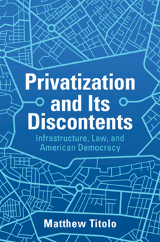 Paperback Privatization and Its Discontents: Infrastructure, Law, and American Democracy Book