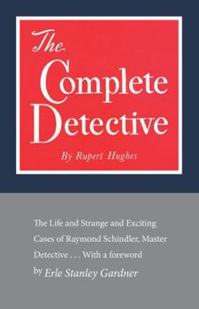 Paperback The Complete Detective: The Life and Strange and Exciting Cases of Raymond Schindler, Master Detective Book