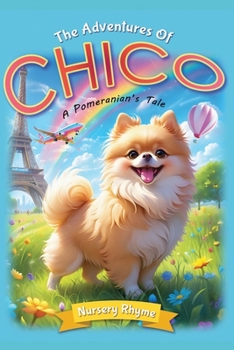 Paperback The Adventures Of Chico, A Pomeranian's Tale: A Pomeranian Dog's Rhyming Story for Ages 3-6 with Beautiful Illustrations! (Barks & Play, Every Day!) Book