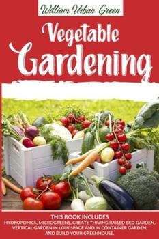 Paperback Vegetable Gardening: This Book Includes: Hydroponics, Microgreens, Create Thriving Raised Bed Garden, Vertical in low Space and in Containe Book