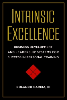 Paperback Intrinsic Excellence: Business Development and Leadership Systems for Success in Personal Training Book
