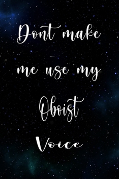 Paperback Don't Make Me Use My Oboist Voice: The perfect gift for the professional in your life - Funny 119 page lined journal! Book